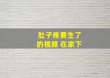 肚子疼要生了的视频 在家下